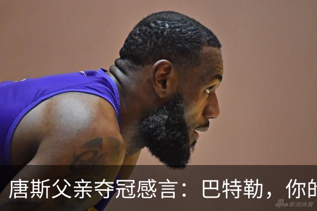 唐斯父亲夺冠感言：巴特勒，你的冠军在哪里？