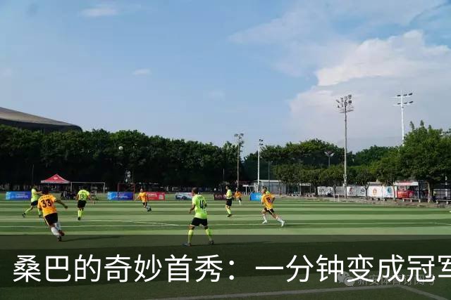 桑巴的奇妙首秀：一分钟变成冠军故事